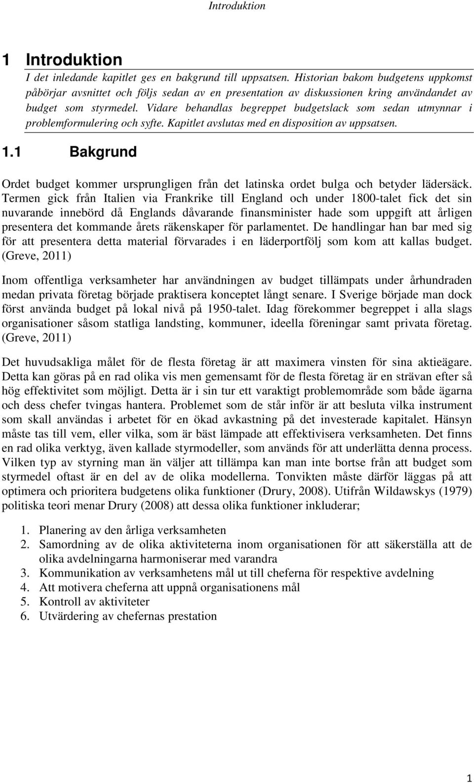 Vidare behandlas begreppet budgetslack som sedan utmynnar i problemformulering och syfte. Kapitlet avslutas med en disposition av uppsatsen. 1.