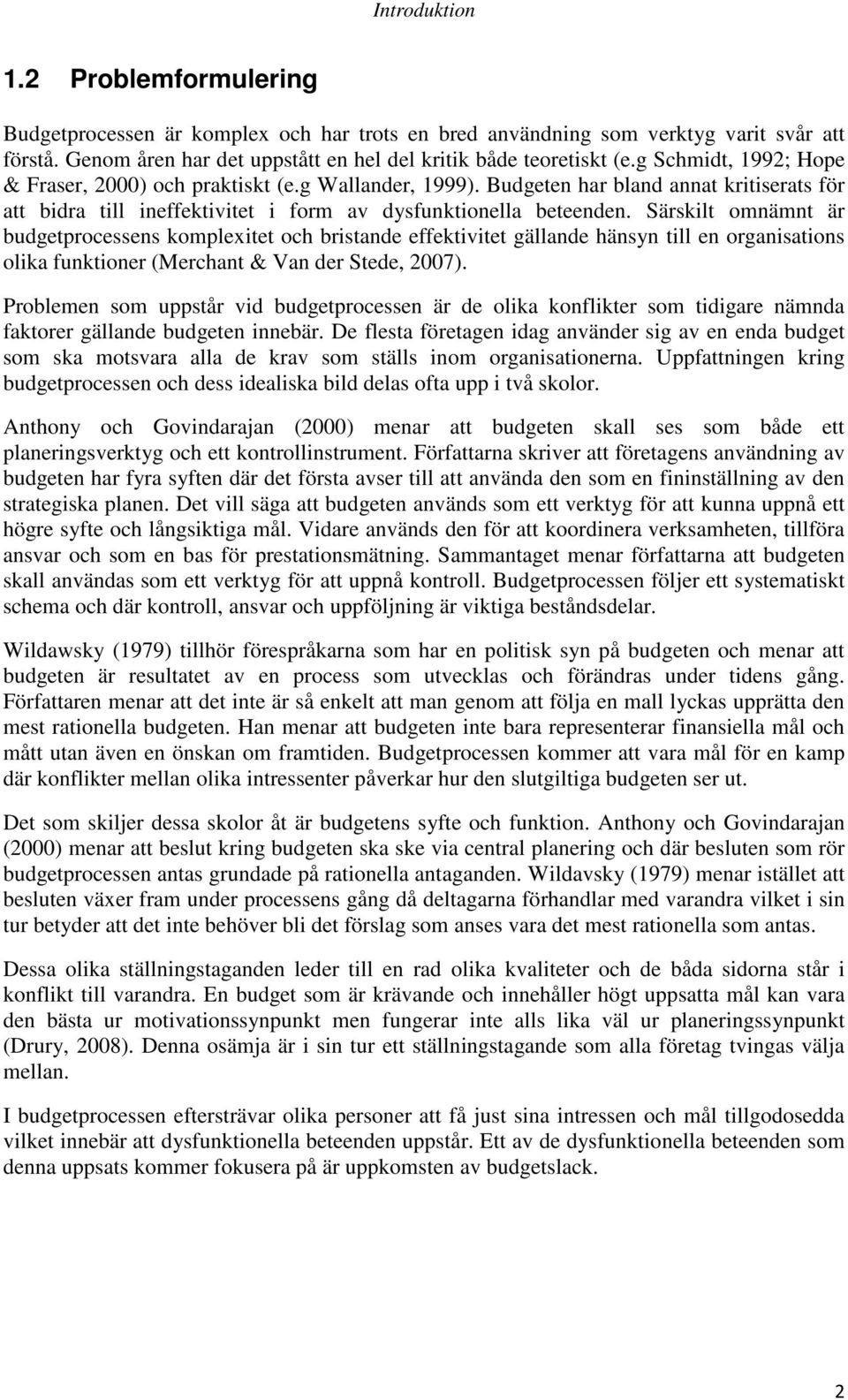 Särskilt omnämnt är budgetprocessens komplexitet och bristande effektivitet gällande hänsyn till en organisations olika funktioner (Merchant & Van der Stede, 2007).