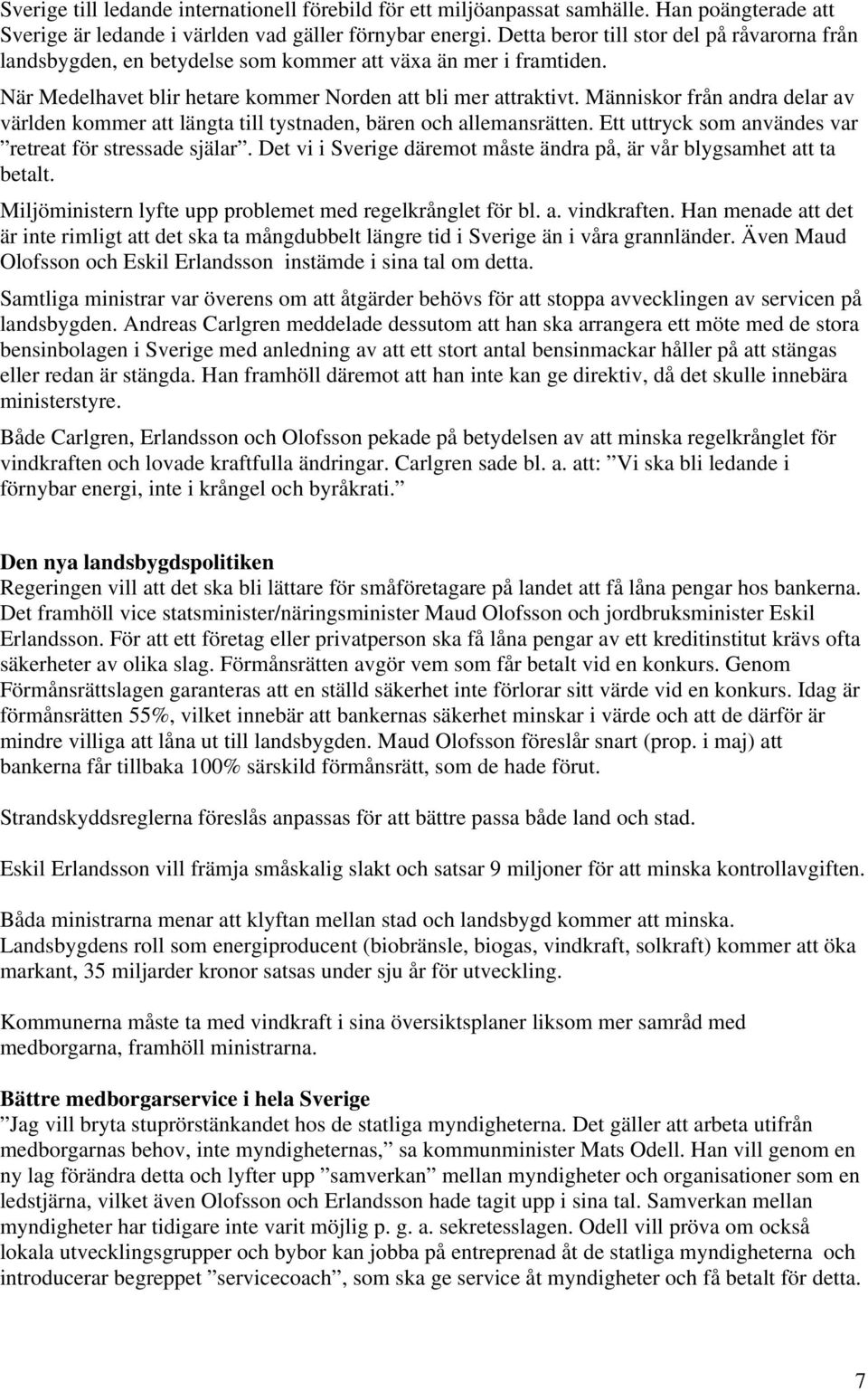 Människor från andra delar av världen kommer att längta till tystnaden, bären och allemansrätten. Ett uttryck som användes var retreat för stressade själar.