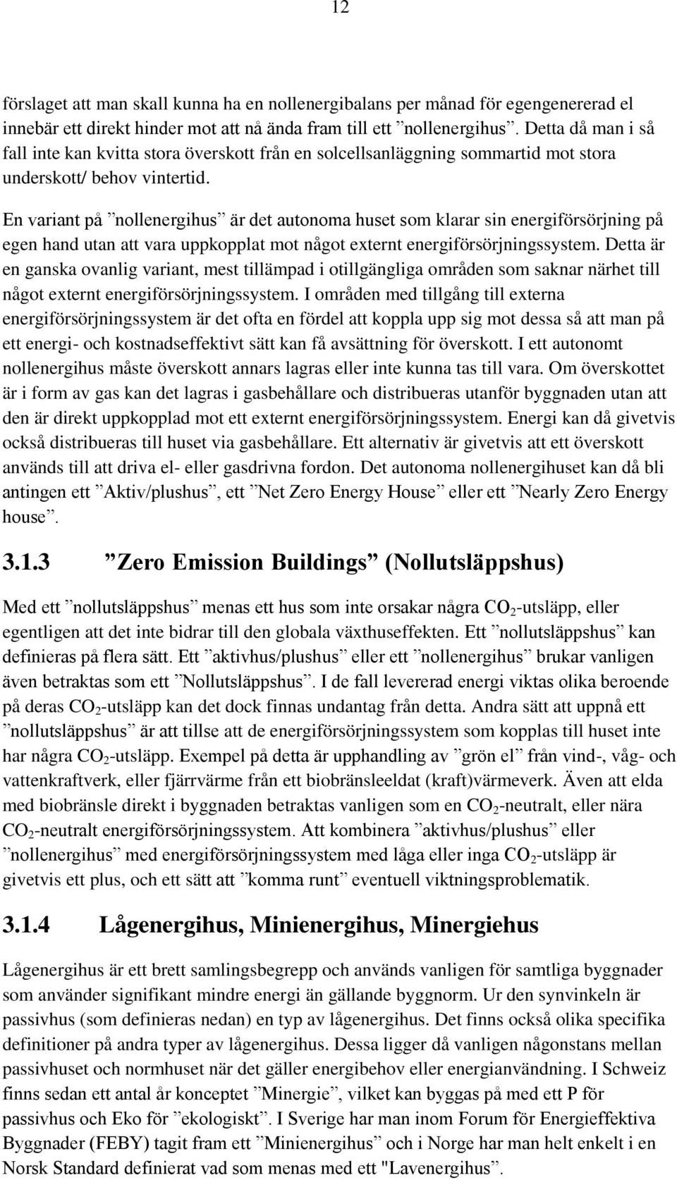 En variant på nollenergihus är det autonoma huset som klarar sin energiförsörjning på egen hand utan att vara uppkopplat mot något externt energiförsörjningssystem.