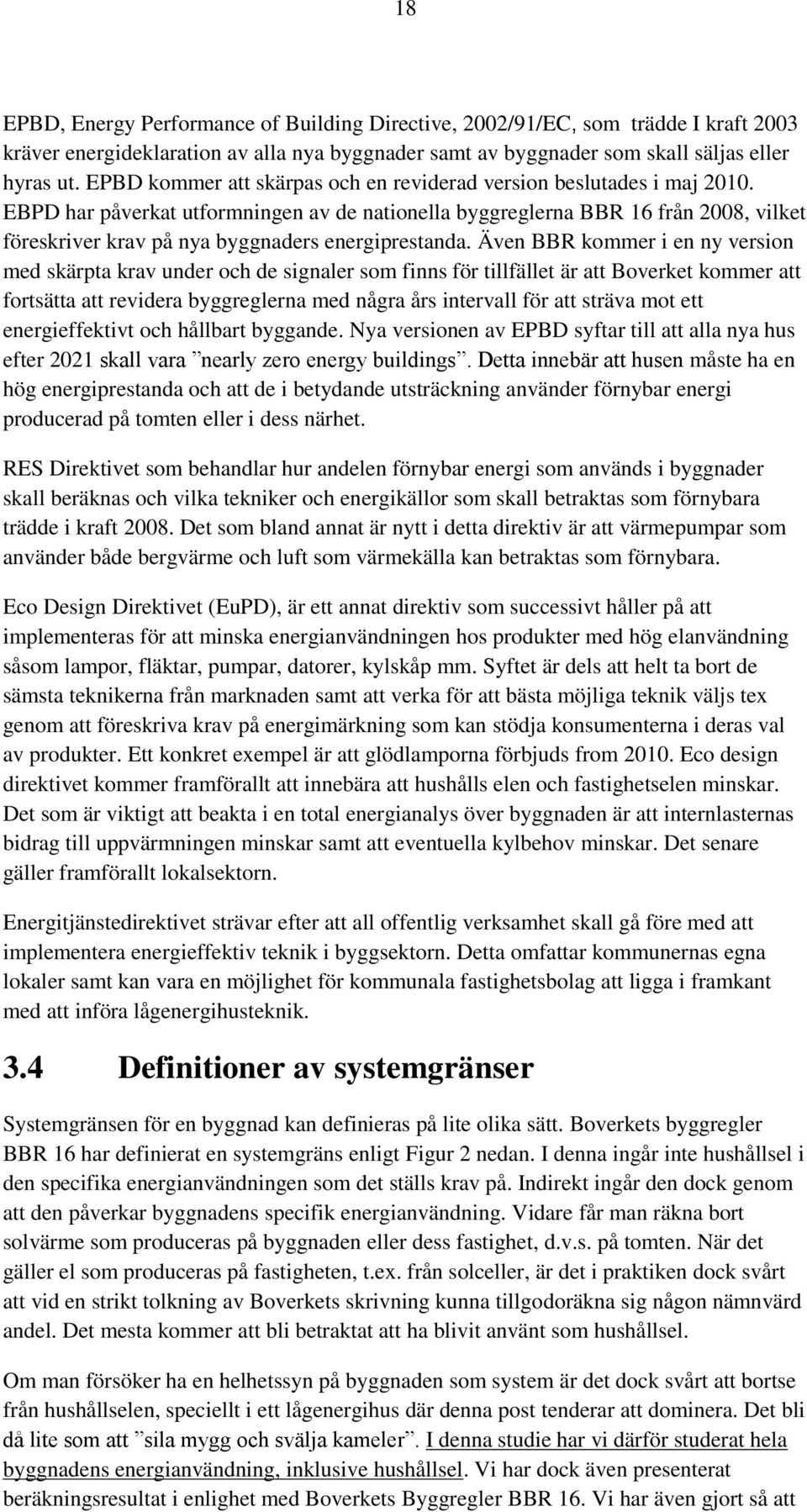 EBPD har påverkat utformningen av de nationella byggreglerna BBR 16 från 2008, vilket föreskriver krav på nya byggnaders energiprestanda.