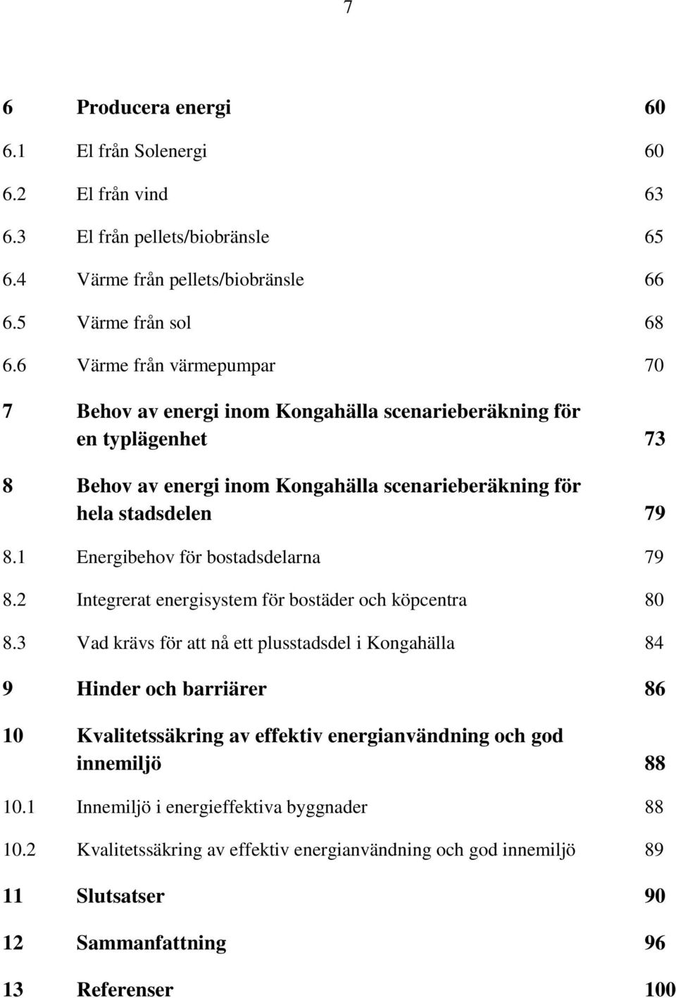 1 Energibehov för bostadsdelarna 79 8.2 Integrerat energisystem för bostäder och köpcentra 80 8.