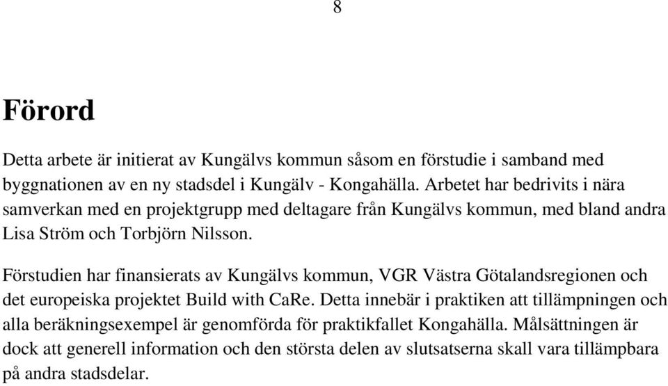 Förstudien har finansierats av Kungälvs kommun, VGR Västra Götalandsregionen och det europeiska projektet Build with CaRe.