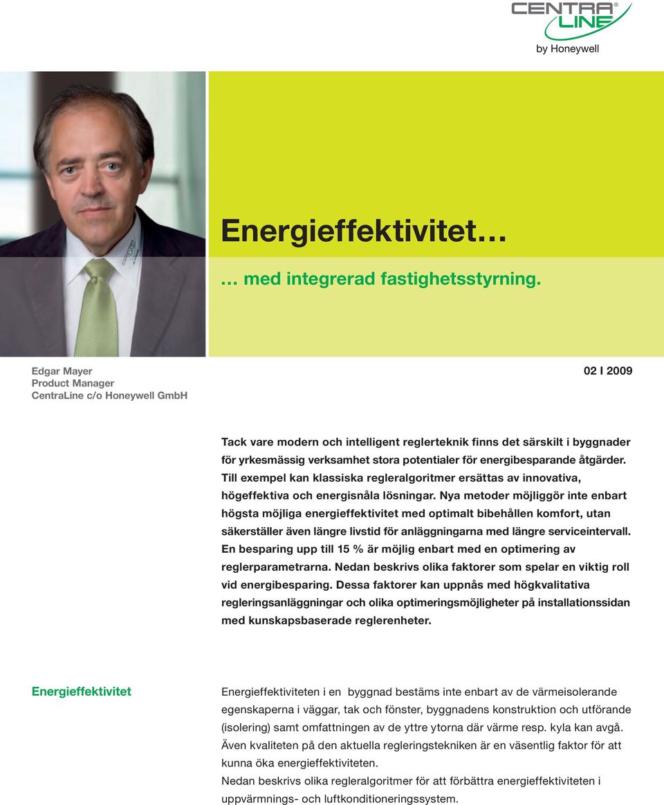 Nya metoder möjliggör inte enbart högsta möjliga energieffektivitet med optimalt bibehållen komfort, utan säkerställer även längre livstid för anläggningarna med längre serviceintervall.