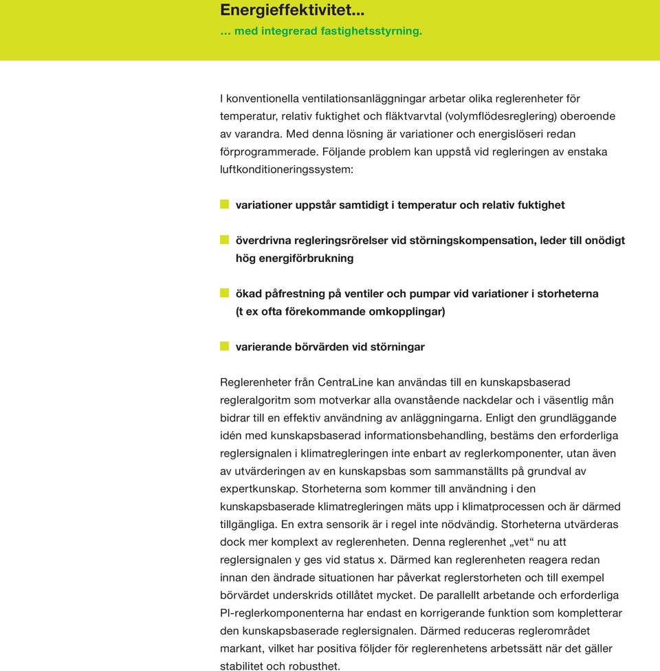 Följande problem kan uppstå vid regleringen av enstaka luftkonditioneringssystem: variationer uppstår samtidigt i temperatur och relativ fuktighet överdrivna regleringsrörelser vid