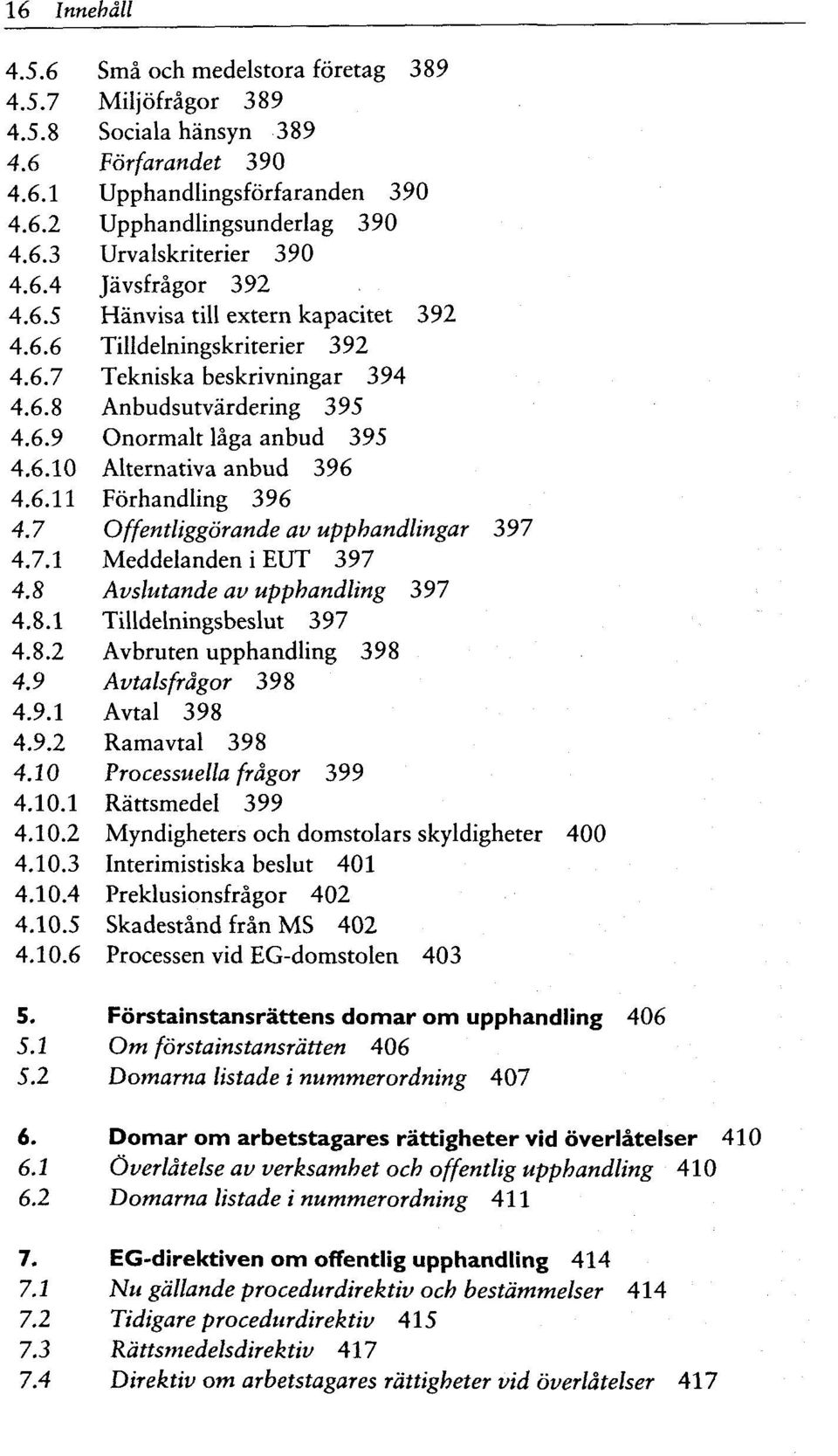 6.11 Förhandling 396 4.7 Offentliggörande av upphandlingar 397 4.7.1 Meddelanden i EUT 397 4.8 Avslutande av upphandling 397 4.8.1 Tilldelningsbeslut 397 4.8.2 Avbruten upphandling 398 4.