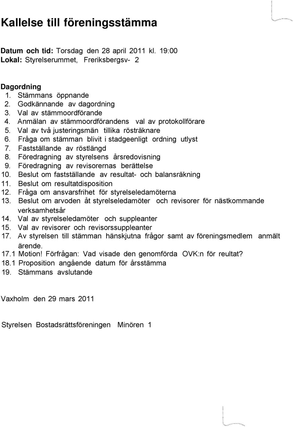 Fastställande av röstlängd 8. Föredragning av styrelsens årsredovisning 9. Föredragning av revisorernas berättelse 10. Beslut om fastställande av resultat- och balansräkning 11.