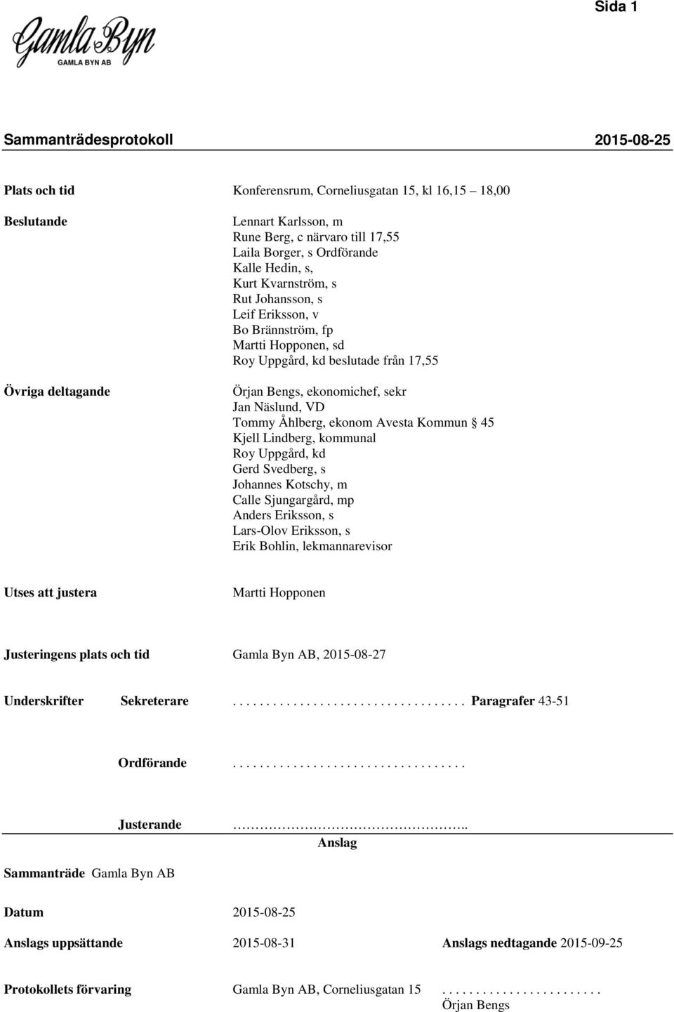 Kommun 45 Kjell Lindberg, kommunal Roy Uppgård, kd Gerd Svedberg, s Johannes Kotschy, m Calle Sjungargård, mp Anders Eriksson, s Lars-Olov Eriksson, s Erik Bohlin, lekmannarevisor Utses justera