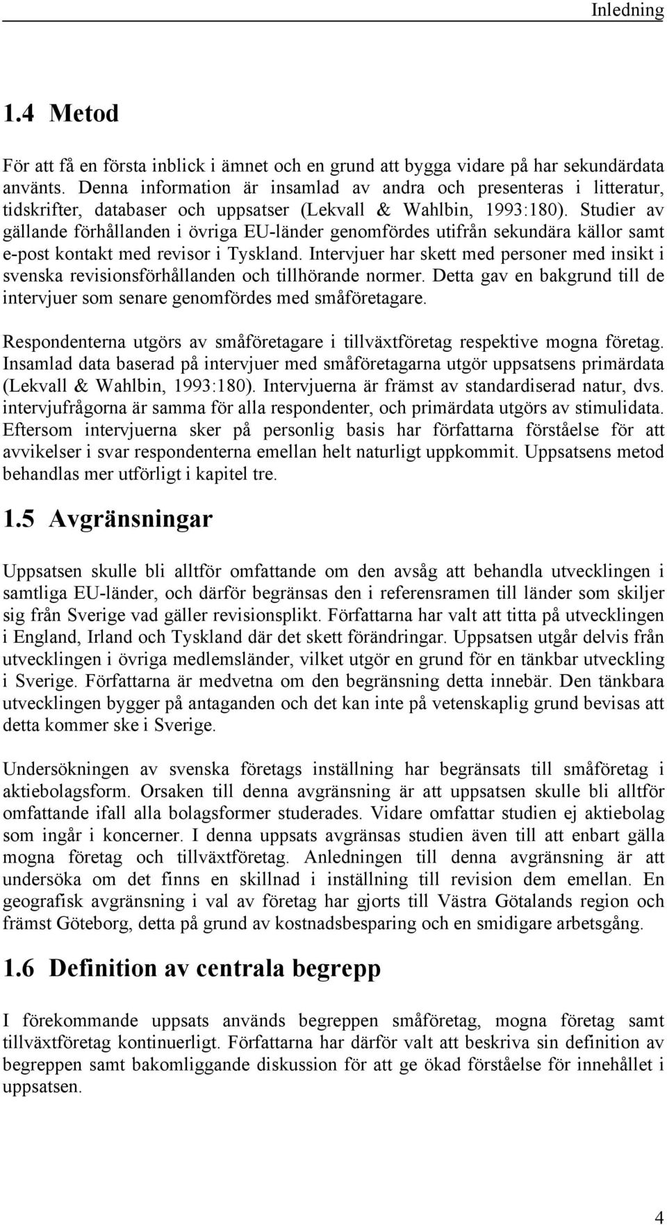 Studier av gällande förhållanden i övriga EU-länder genomfördes utifrån sekundära källor samt e-post kontakt med revisor i Tyskland.