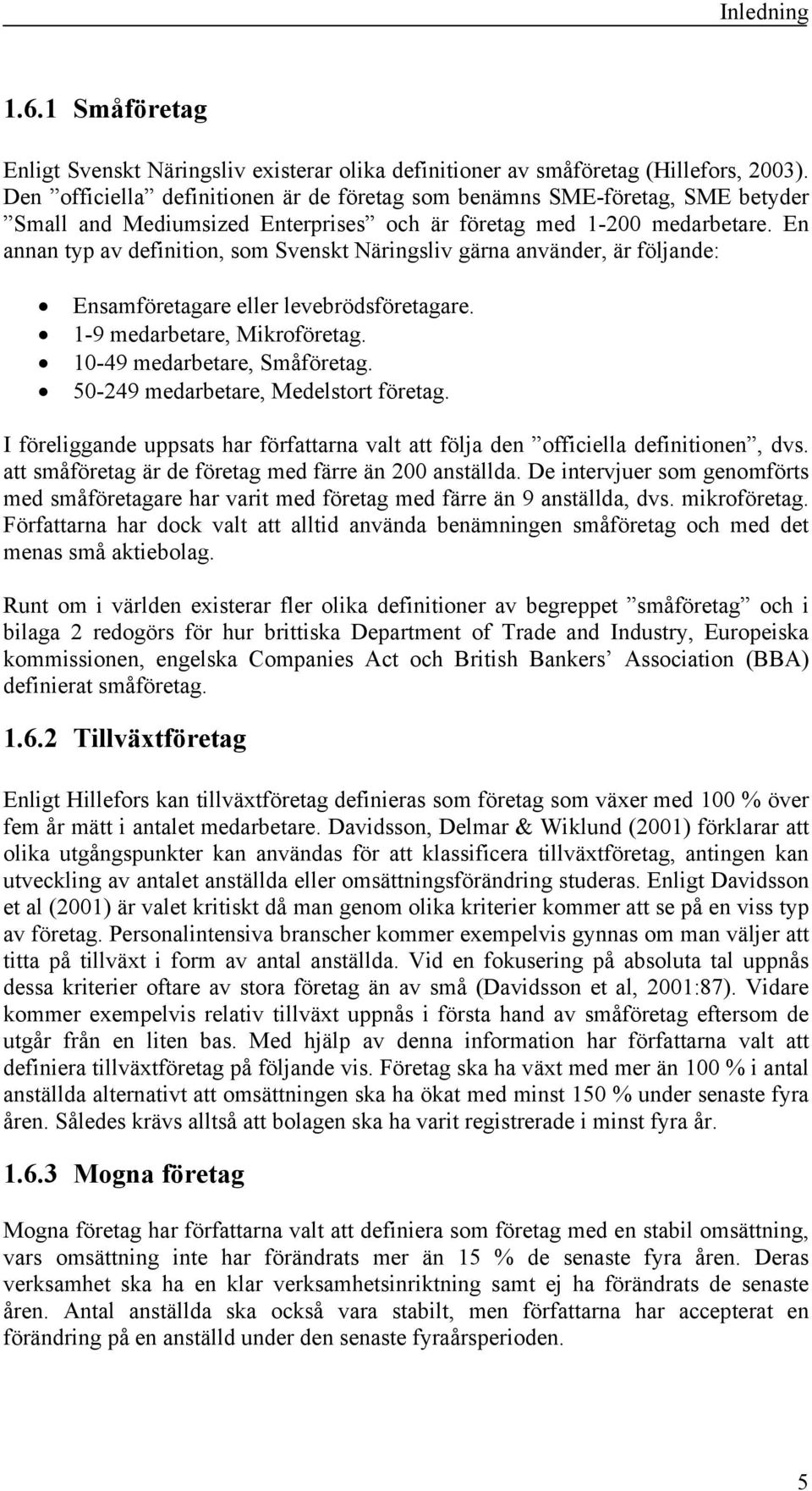 En annan typ av definition, som Svenskt Näringsliv gärna använder, är följande: Ensamföretagare eller levebrödsföretagare. 1-9 medarbetare, Mikroföretag. 10-49 medarbetare, Småföretag.