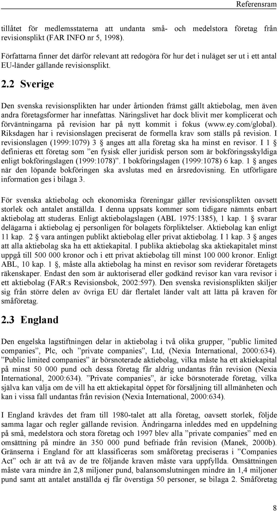 2 Sverige Den svenska revisionsplikten har under årtionden främst gällt aktiebolag, men även andra företagsformer har innefattas.