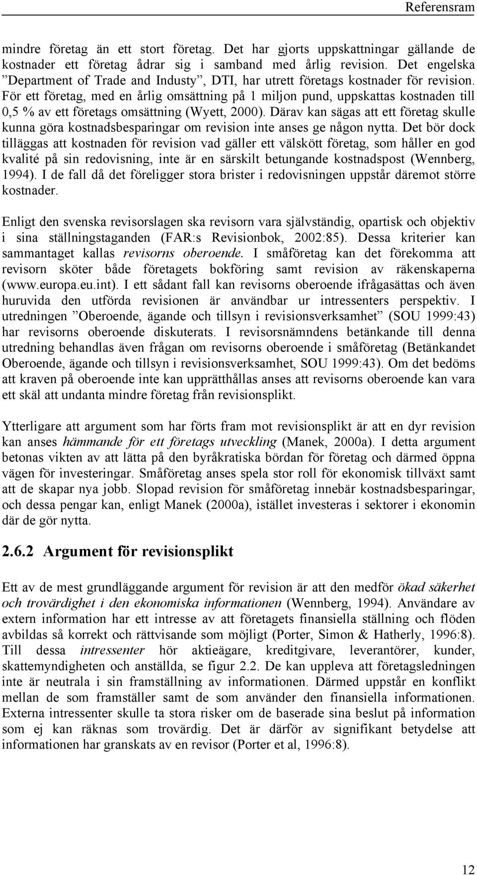 För ett företag, med en årlig omsättning på 1 miljon pund, uppskattas kostnaden till 0,5 % av ett företags omsättning (Wyett, 2000).