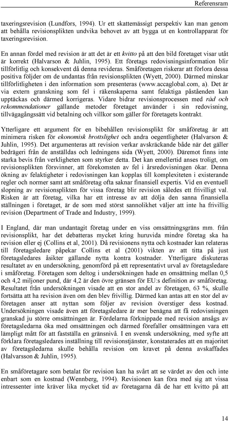 Ett företags redovisningsinformation blir tillförlitlig och konsekvent då denna revideras. Småföretagen riskerar att förlora dessa positiva följder om de undantas från revisionsplikten (Wyett, 2000).