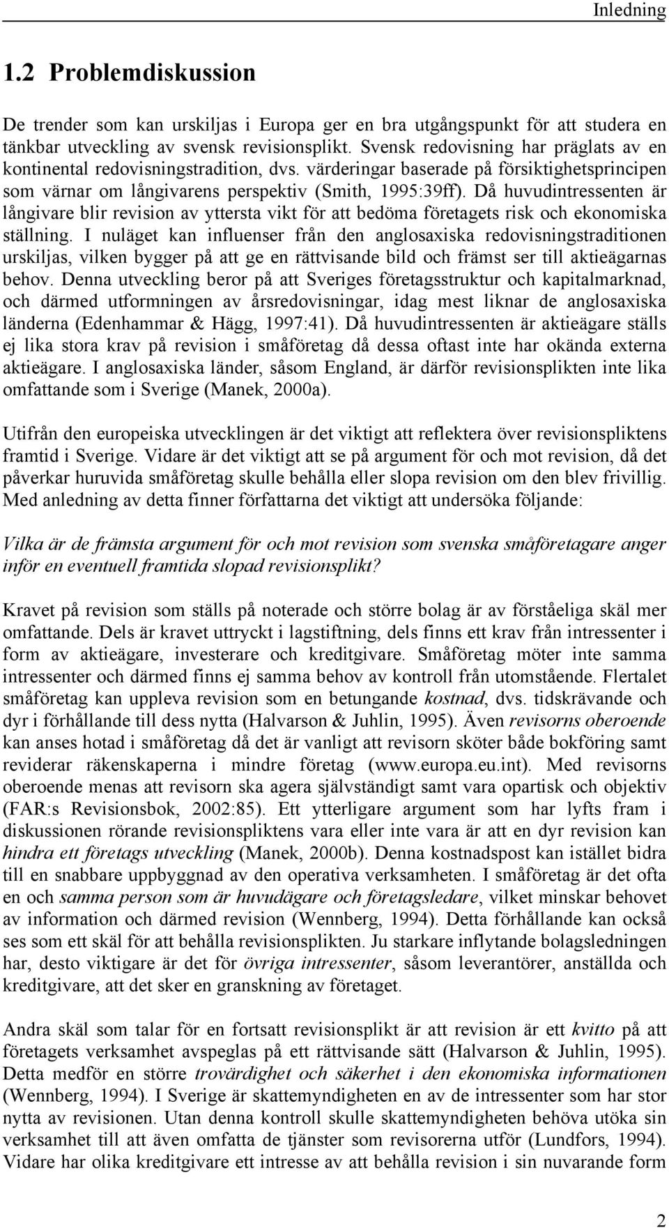 Då huvudintressenten är långivare blir revision av yttersta vikt för att bedöma företagets risk och ekonomiska ställning.