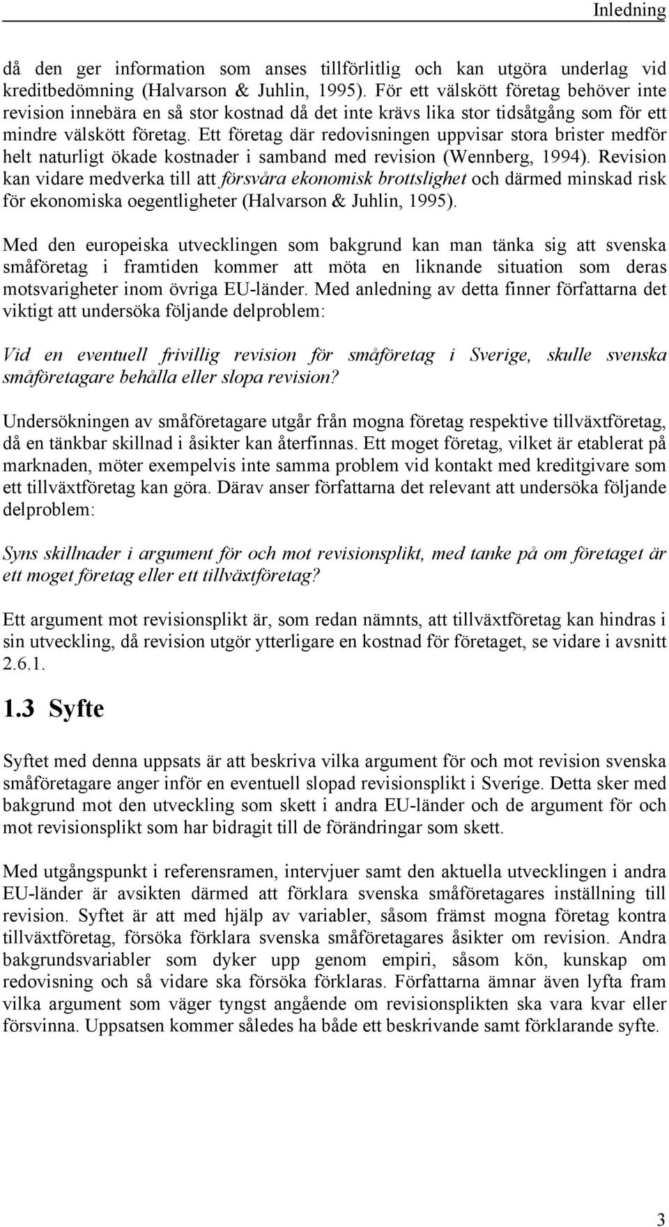 Ett företag där redovisningen uppvisar stora brister medför helt naturligt ökade kostnader i samband med revision (Wennberg, 1994).