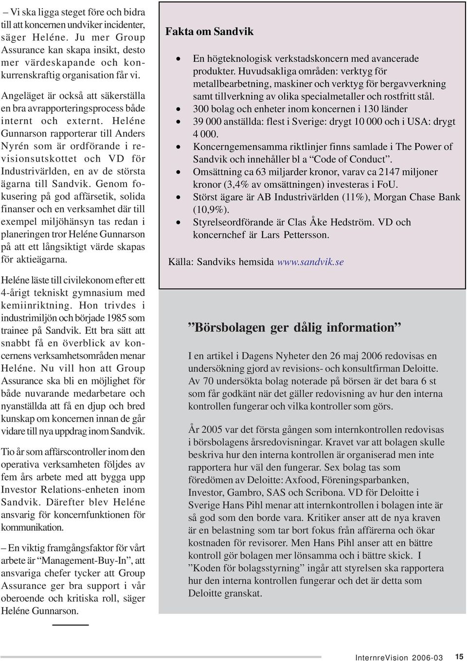 Heléne Gunnarson rapporterar till Anders Nyrén som är ordförande i revisionsutskottet och VD för Industrivärlden, en av de största ägarna till Sandvik.