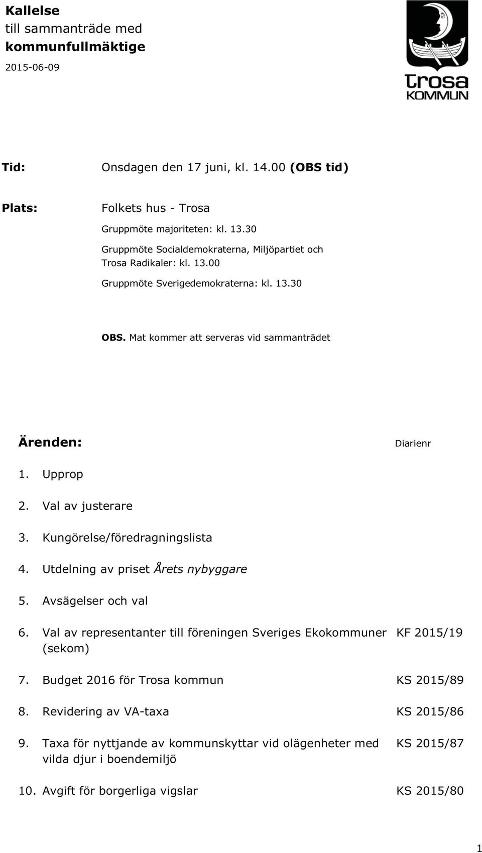 Upprop 2. Val av justerare 3. Kungörelse/föredragningslista 4. Utdelning av priset Årets nybyggare 5. Avsägelser och val 6.