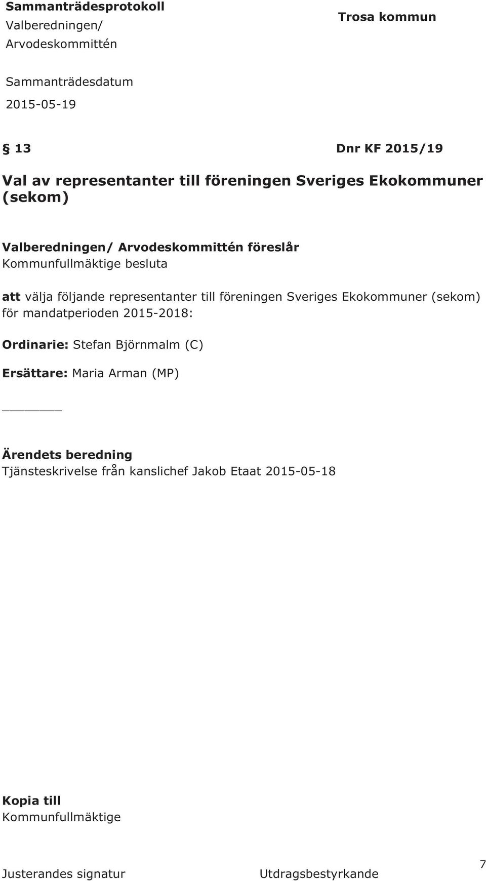 representanter till föreningen Sveriges Ekokommuner (sekom) för mandatperioden 2015-2018: Ordinarie: Stefan Björnmalm (C) Ersättare: Maria