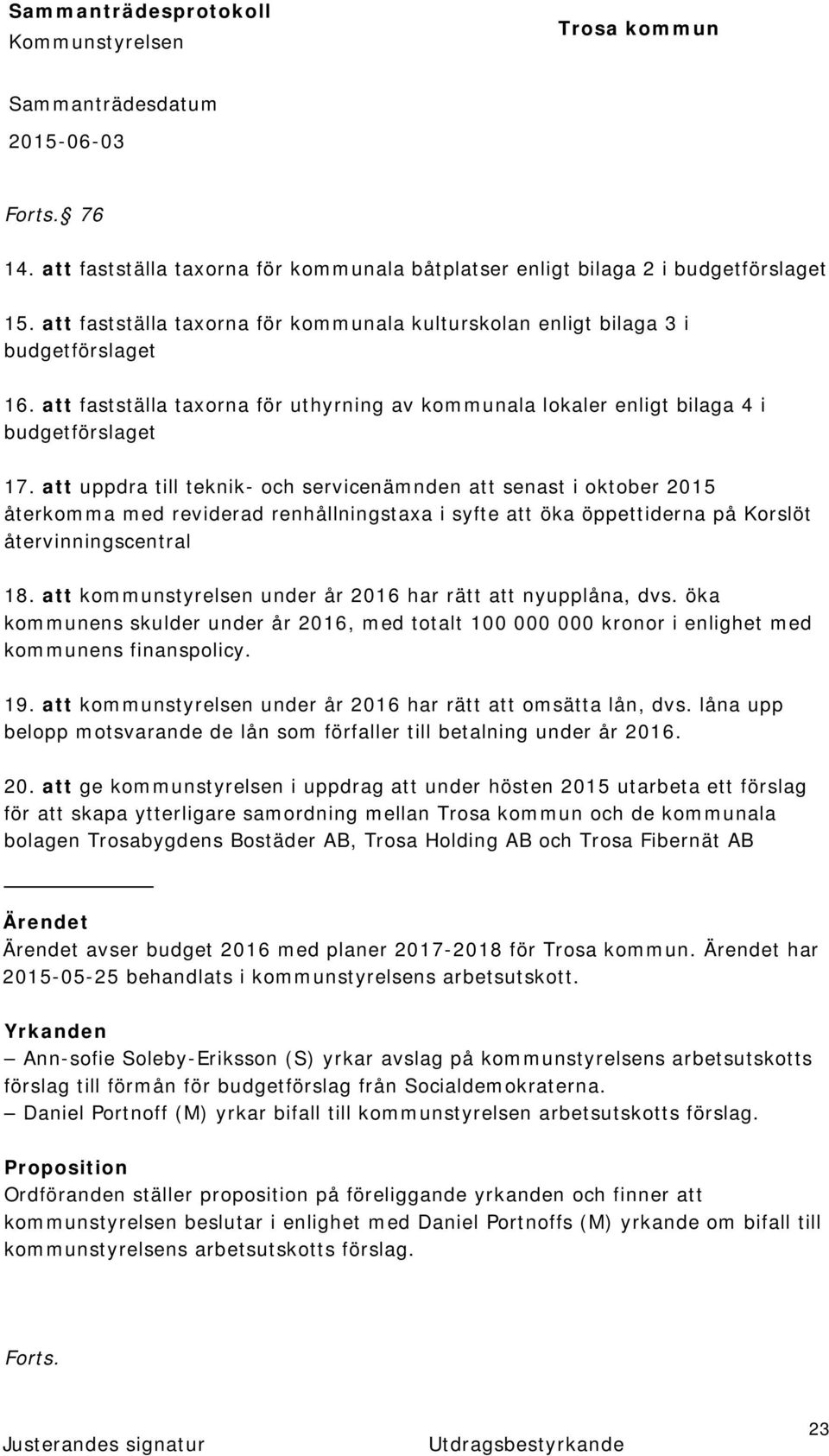 att uppdra till teknik- och servicenämnden att senast i oktober 2015 återkomma med reviderad renhållningstaxa i syfte att öka öppettiderna på Korslöt återvinningscentral 18.