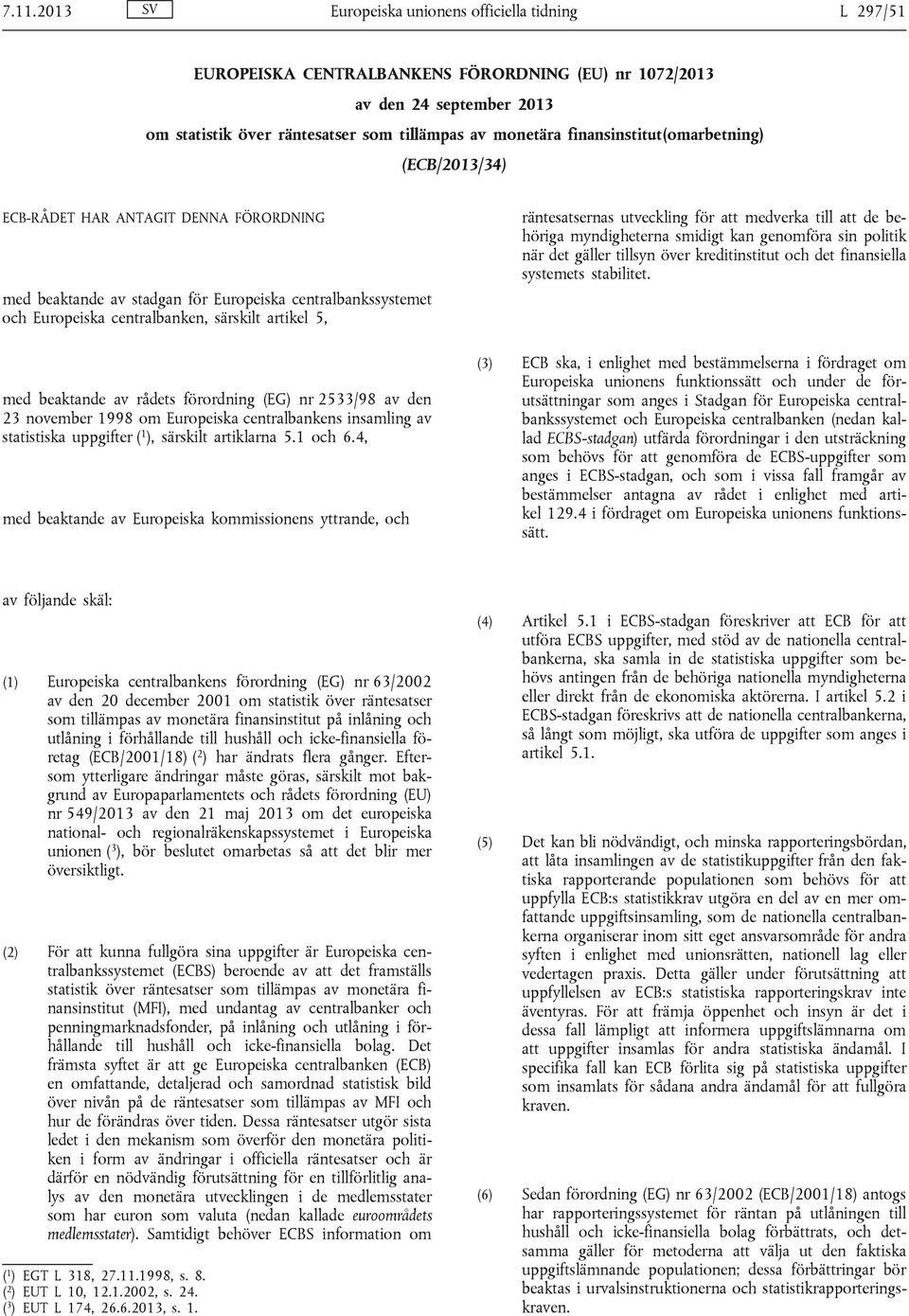 beaktande av rådets förordning (EG) nr 2533/98 av den 23 november 1998 om Europeiska centralbankens insamling av statistiska uppgifter ( 1 ), särskilt artiklarna 5.1 och 6.