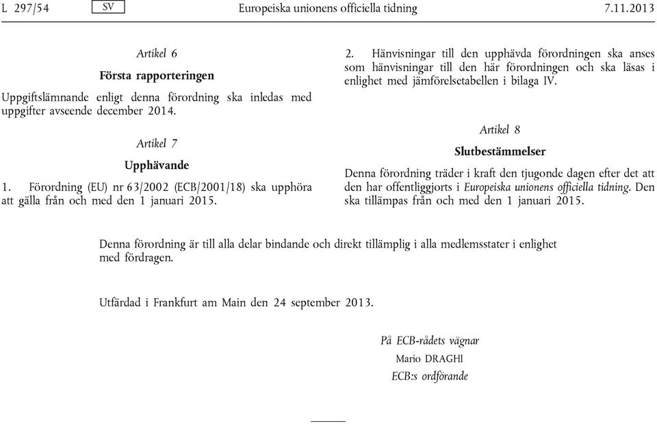 15. 2. Hänvisningar till den upphävda förordningen ska anses som hänvisningar till den här förordningen och ska läsas i enlighet med jämförelsetabellen i bilaga IV.