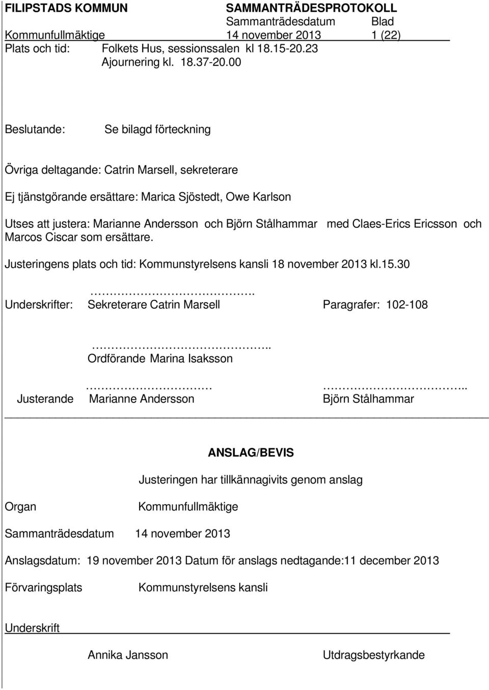 med Claes-Erics Ericsson och Marcos Ciscar som ersättare. Justeringens plats och tid: Kommunstyrelsens kansli 18 november 2013 kl.15.30. Underskrifter: Sekreterare Catrin Marsell Paragrafer: 102-108.