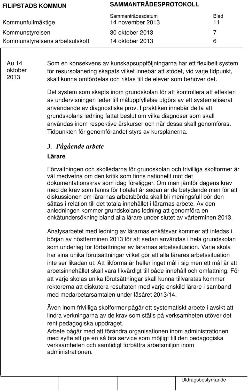 Det system som skapts inom grundskolan för att kontrollera att effekten av undervisningen leder till måluppfyllelse utgörs av ett systematiserat användande av diagnostiska prov.