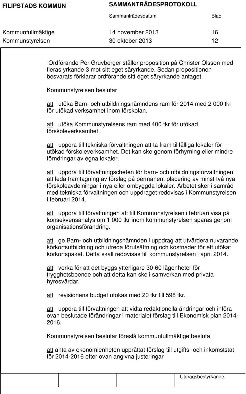 Kommunstyrelsen beslutar att utöka Barn- och utbildningsnämndens ram för 2014 med 2 000 tkr för utökad verksamhet inom förskolan.