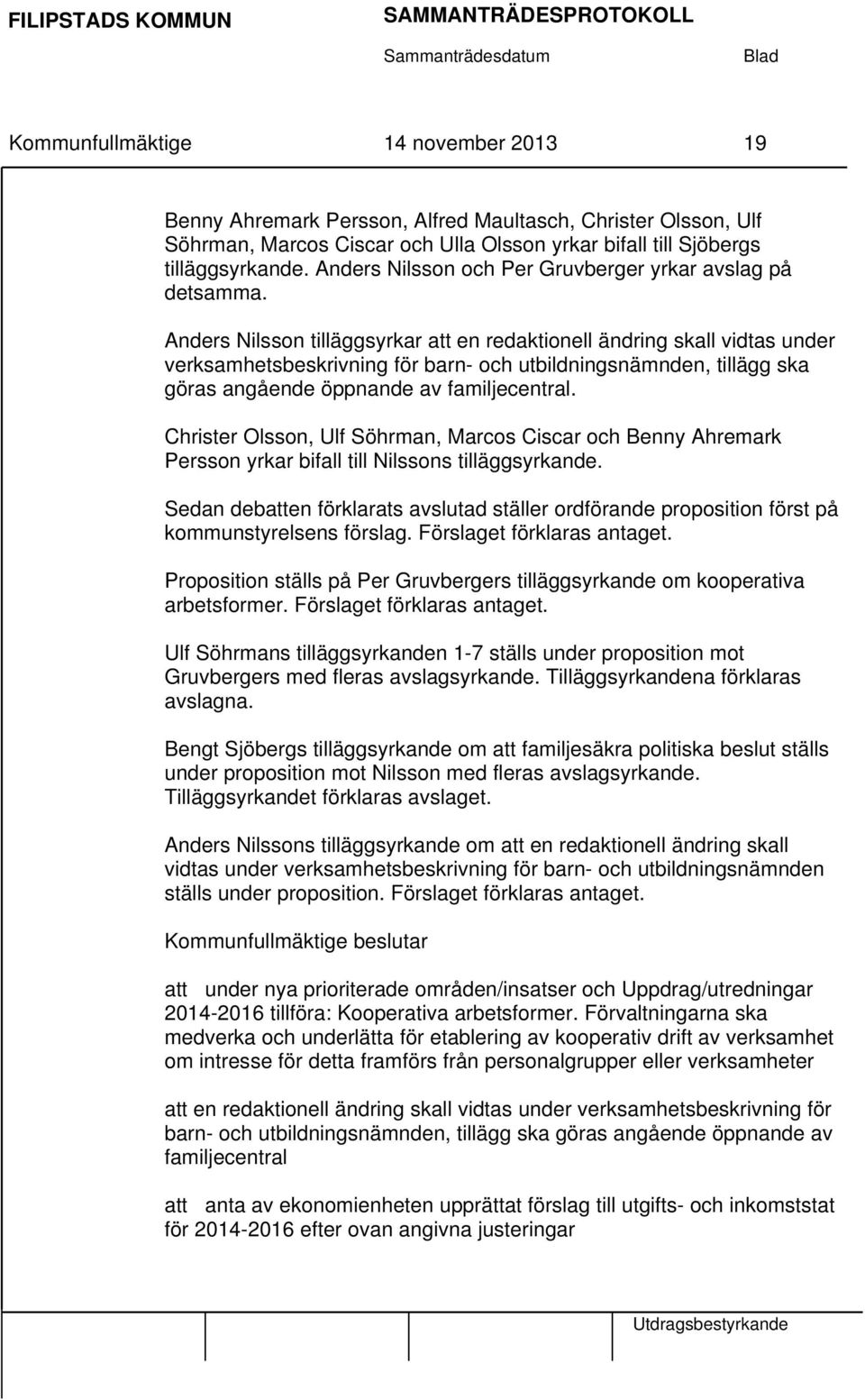 Anders Nilsson tilläggsyrkar att en redaktionell ändring skall vidtas under verksamhetsbeskrivning för barn- och utbildningsnämnden, tillägg ska göras angående öppnande av familjecentral.