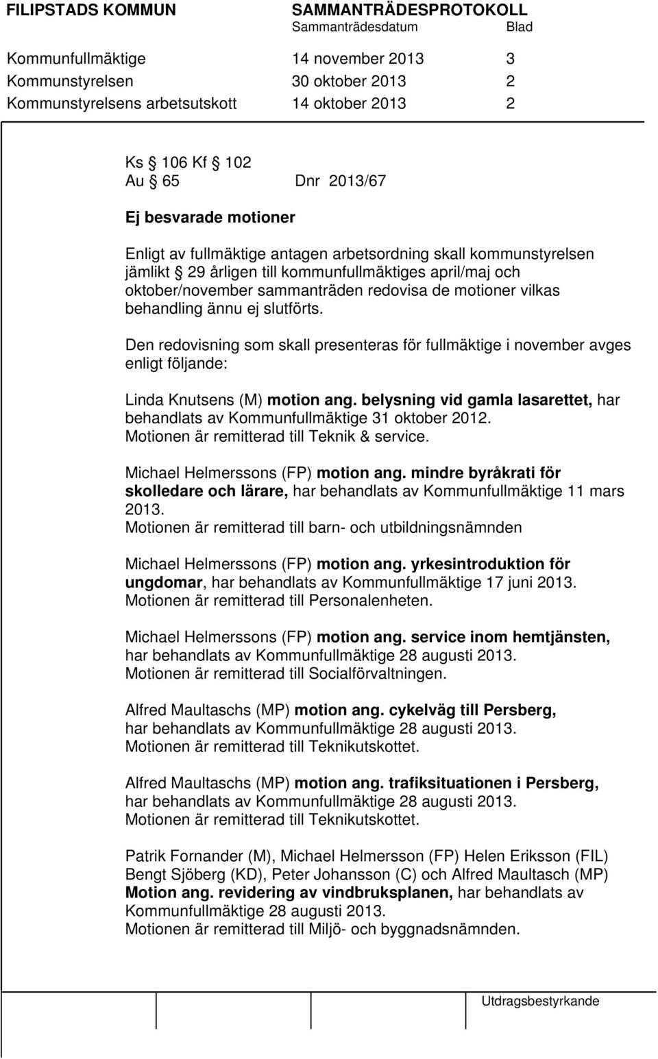 slutförts. Den redovisning som skall presenteras för fullmäktige i november avges enligt följande: Linda Knutsens (M) motion ang.