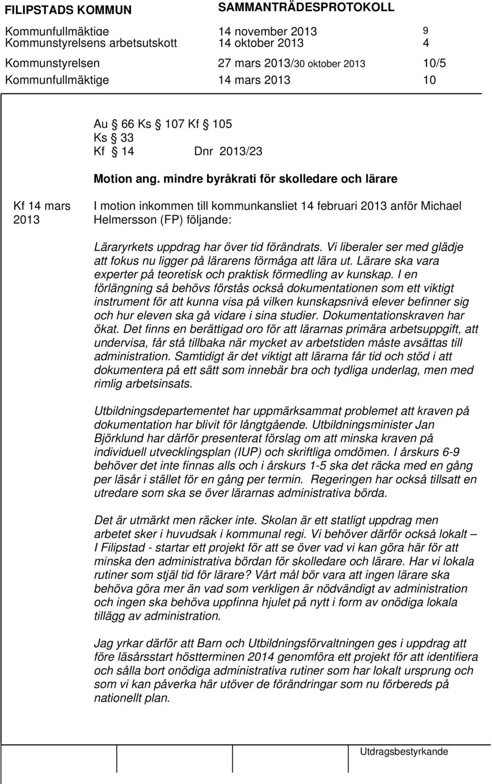 mindre byråkrati för skolledare och lärare Kf 14 mars 2013 I motion inkommen till kommunkansliet 14 februari 2013 anför Michael Helmersson (FP) följande: Läraryrkets uppdrag har över tid förändrats.