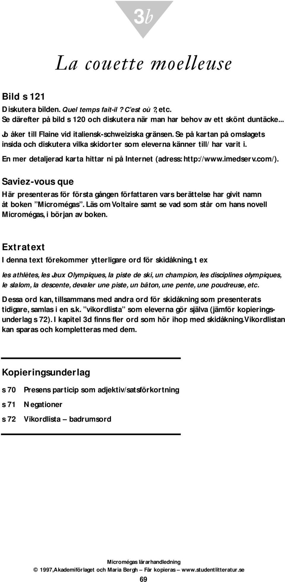 En mer detaljerad karta hittar ni på Internet (adress: http://www.imedserv.com/). Saviez-vous que Här presenteras för första gången författaren vars berättelse har givit namn åt boken Micromégas.