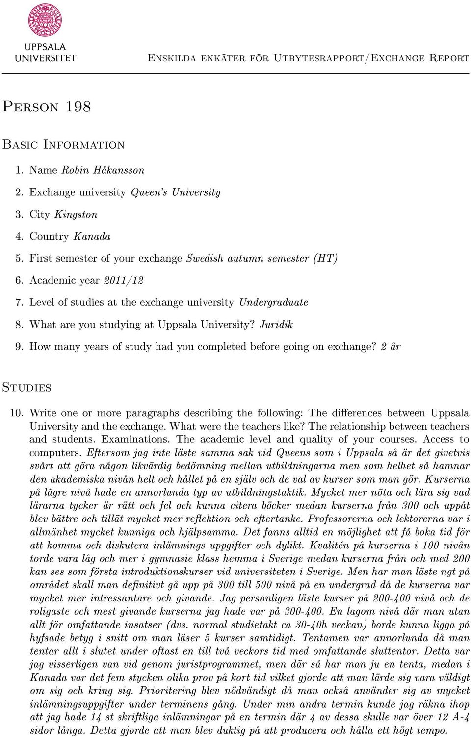 How many years of study had you completed before going on exchange? 2 år Studies 10. Write one or more paragraphs describing the following: The dierences between Uppsala University and the exchange.