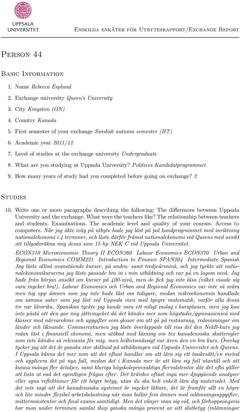 How many years of study had you completed before going on exchange? 2 Studies 10. Write one or more paragraphs describing the following: The differences between Uppsala University and the exchange.