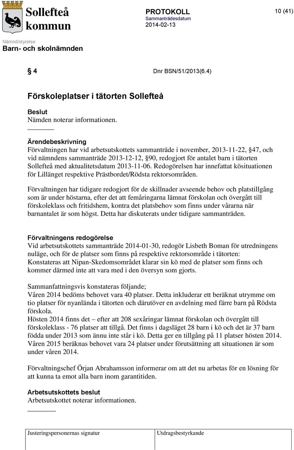 aktualitetsdatum 2013-11-06. Redogörelsen har innefattat kösituationen för Lillänget respektive Prästbordet/Rödsta rektorsområden.