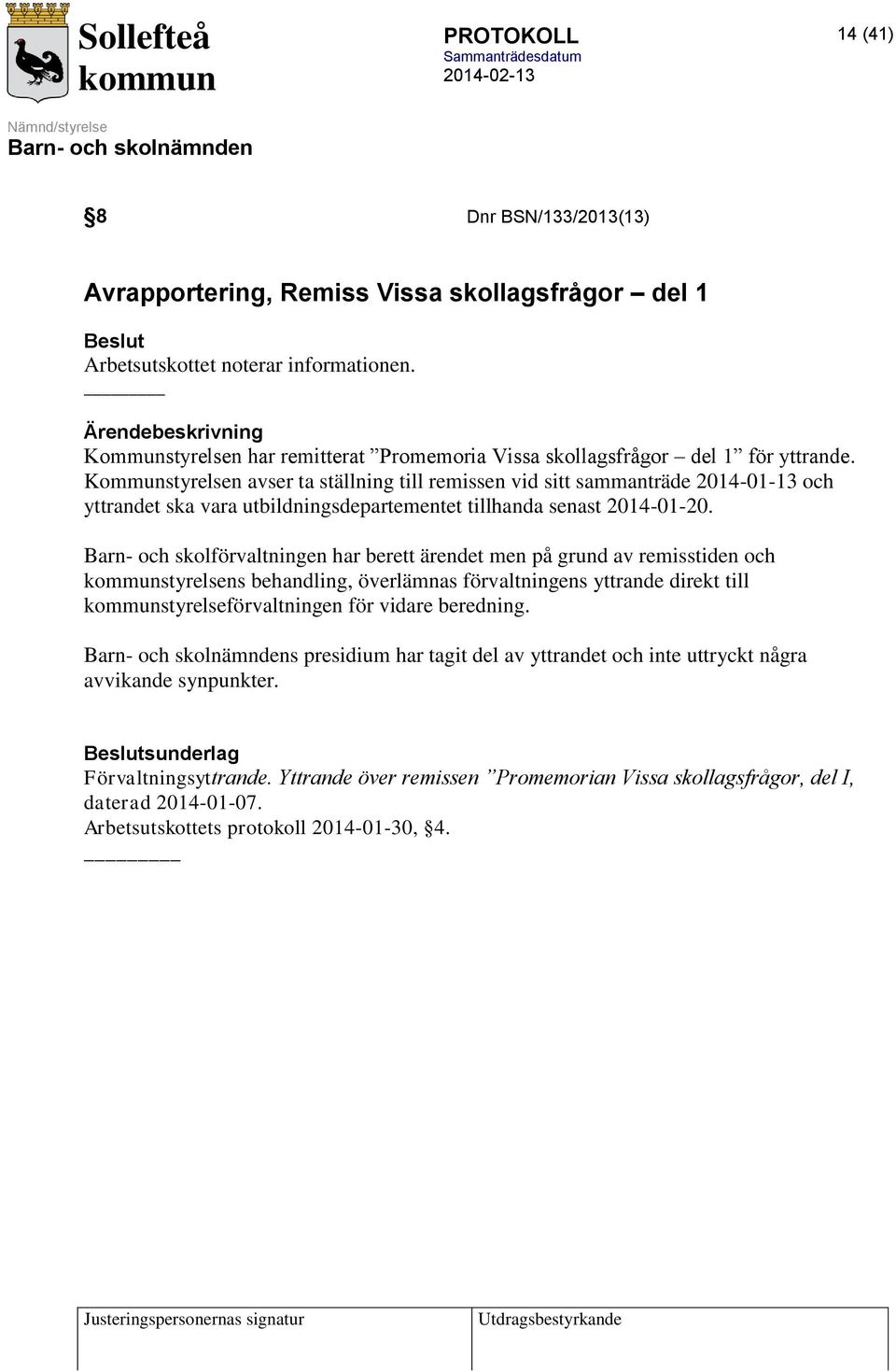 Kommunstyrelsen avser ta ställning till remissen vid sitt sammanträde 2014-01-13 och yttrandet ska vara utbildningsdepartementet tillhanda senast 2014-01-20.