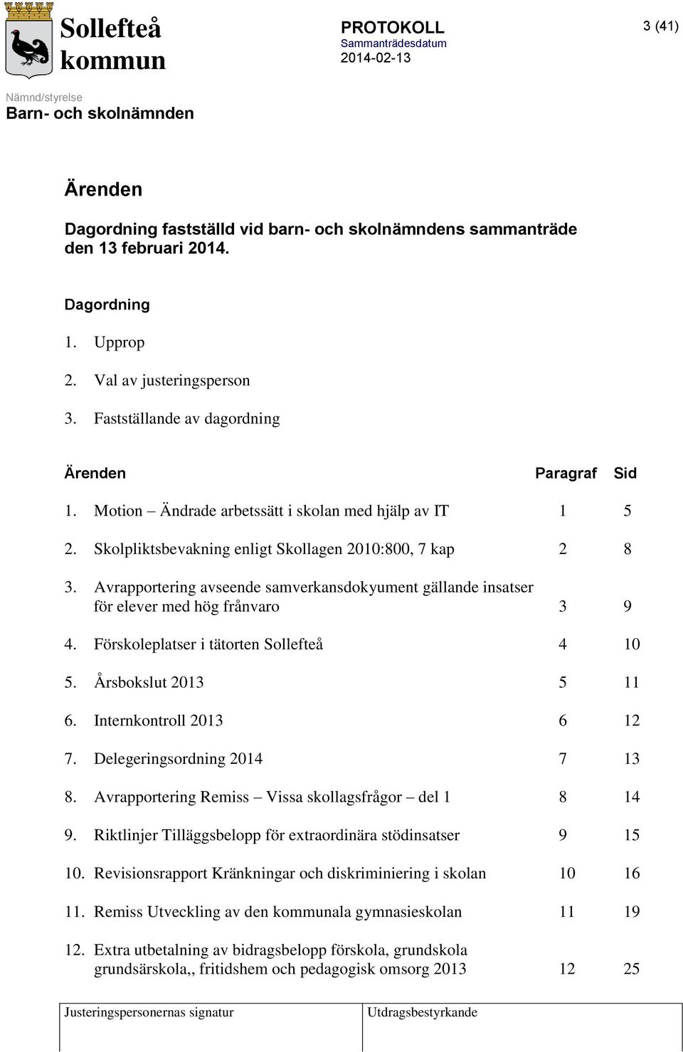 Avrapportering avseende samverkansdokyument gällande insatser för elever med hög frånvaro 3 9 4. Förskoleplatser i tätorten Sollefteå 4 10 5. Årsbokslut 2013 5 11 6. Internkontroll 2013 6 12 7.