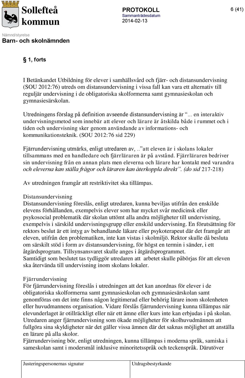 .. en interaktiv undervisningsmetod som innebär att elever och lärare är åtskilda både i rummet och i tiden och undervisning sker genom användande av informations- och ikationsteknik.