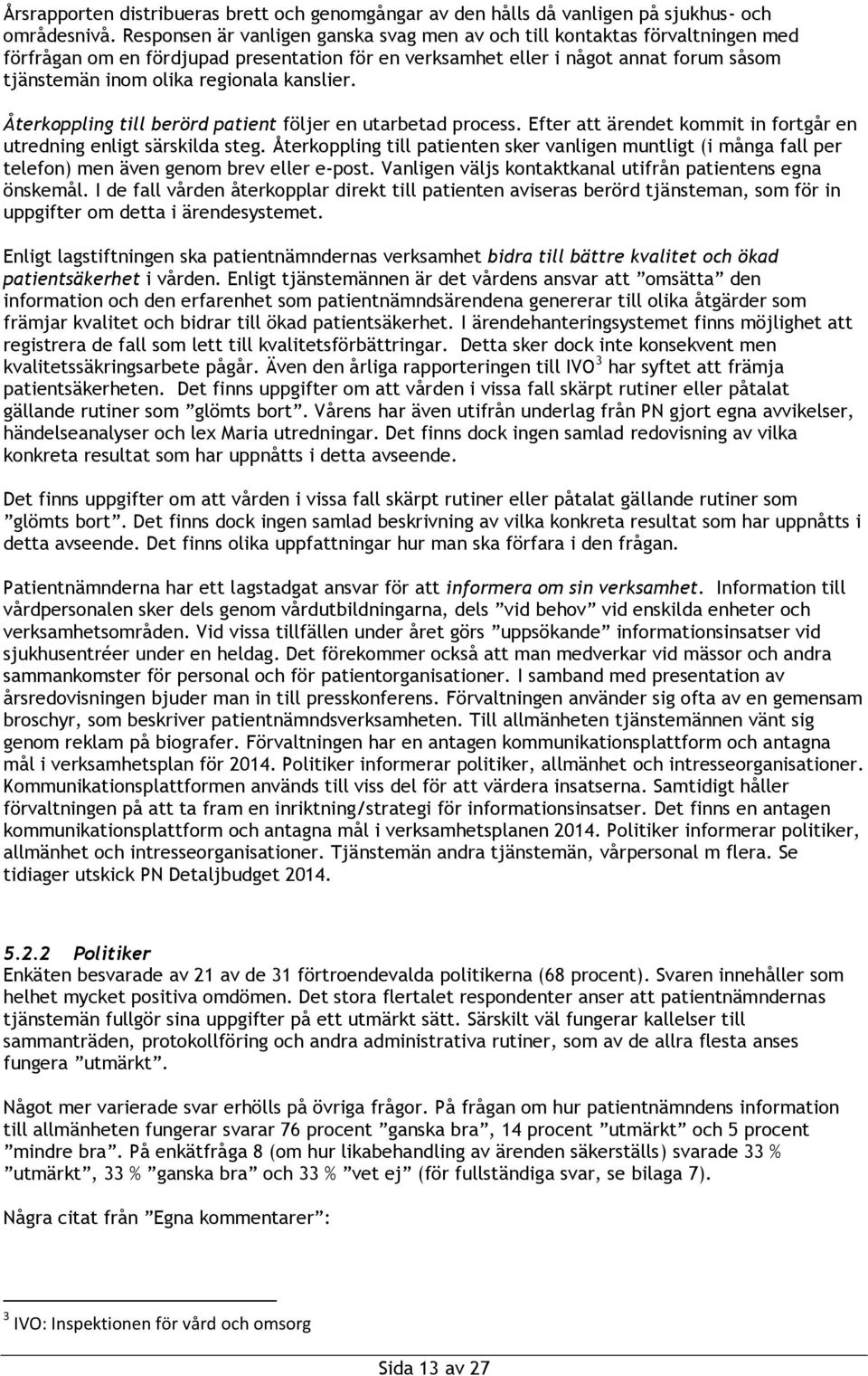 kanslier. Återkoppling till berörd patient följer en utarbetad process. Efter att ärendet kommit in fortgår en utredning enligt särskilda steg.