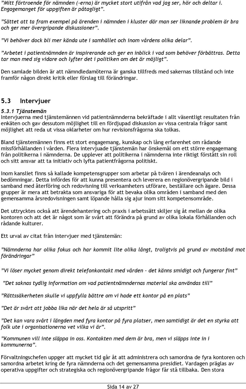 Vi behöver dock bli mer kända ute i samhället och inom vårdens olika delar. Arbetet i patientnämnden är inspirerande och ger en inblick i vad som behöver förbättras.