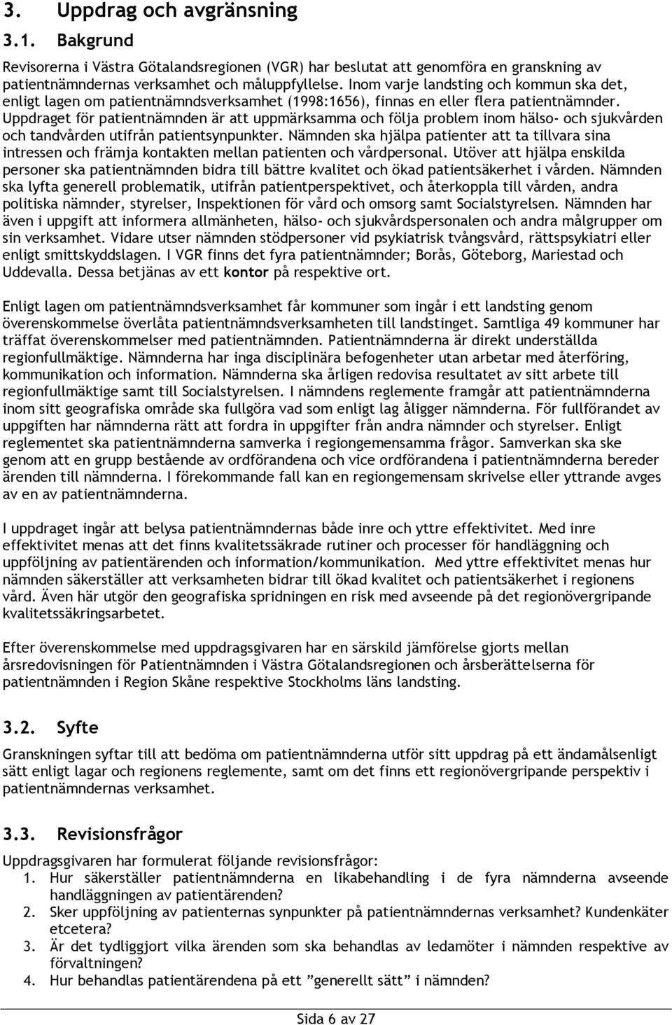 Uppdraget för patientnämnden är att uppmärksamma och följa problem inom hälso- och sjukvården och tandvården utifrån patientsynpunkter.