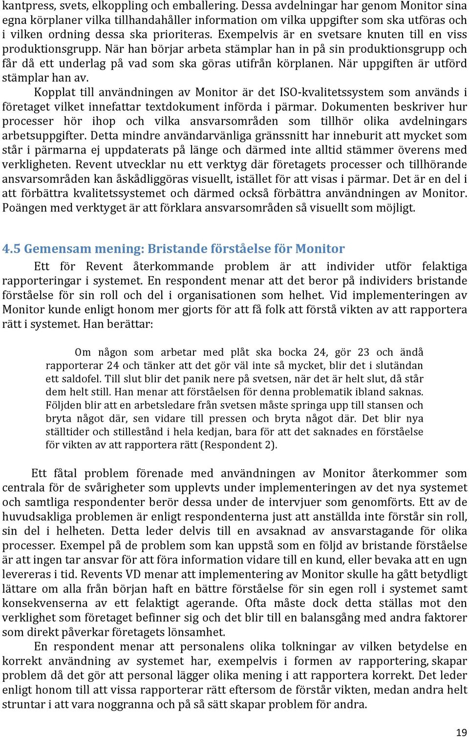 Exempelvis är en svetsare knuten till en viss produktionsgrupp. När han börjar arbeta stämplar han in på sin produktionsgrupp och får då ett underlag på vad som ska göras utifrån körplanen.