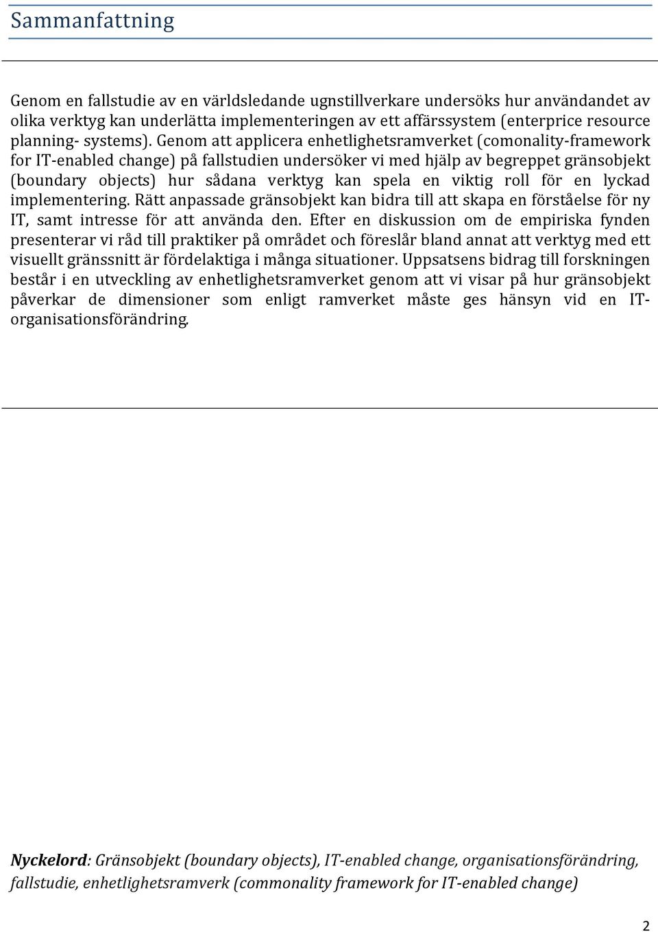 Genom att applicera enhetlighetsramverket (comonality- framework for IT- enabled change) på fallstudien undersöker vi med hjälp av begreppet gränsobjekt (boundary objects) hur sådana verktyg kan