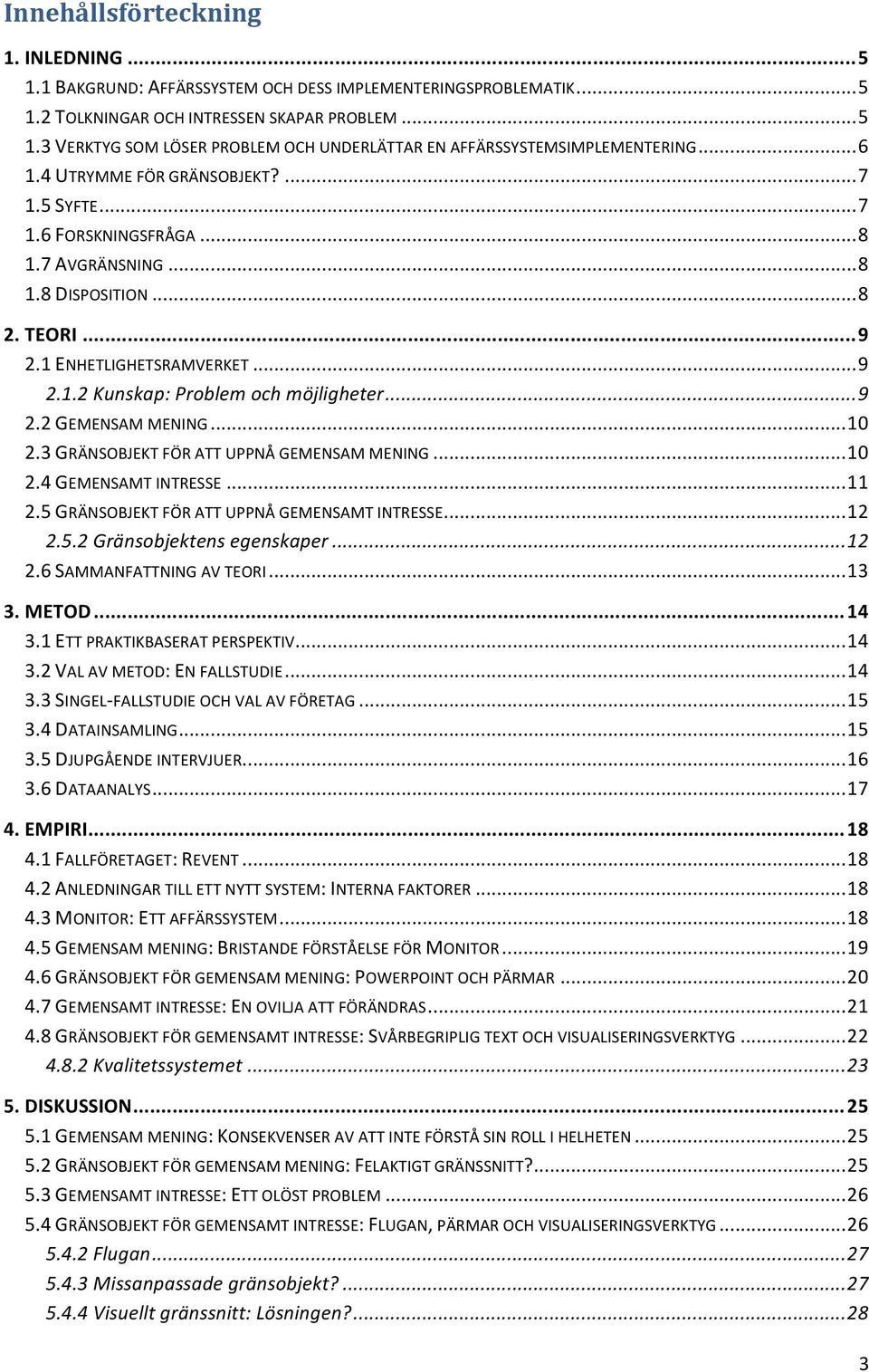 ..9 2.2 GEMENSAM MENING...10 2.3 GRÄNSOBJEKT FÖR ATT UPPNÅ GEMENSAM MENING...10 2.4 GEMENSAMT INTRESSE...11 2.5 GRÄNSOBJEKT FÖR ATT UPPNÅ GEMENSAMT INTRESSE...12 2.5.2 Gränsobjektens egenskaper...12 2.6 SAMMANFATTNING AV TEORI.