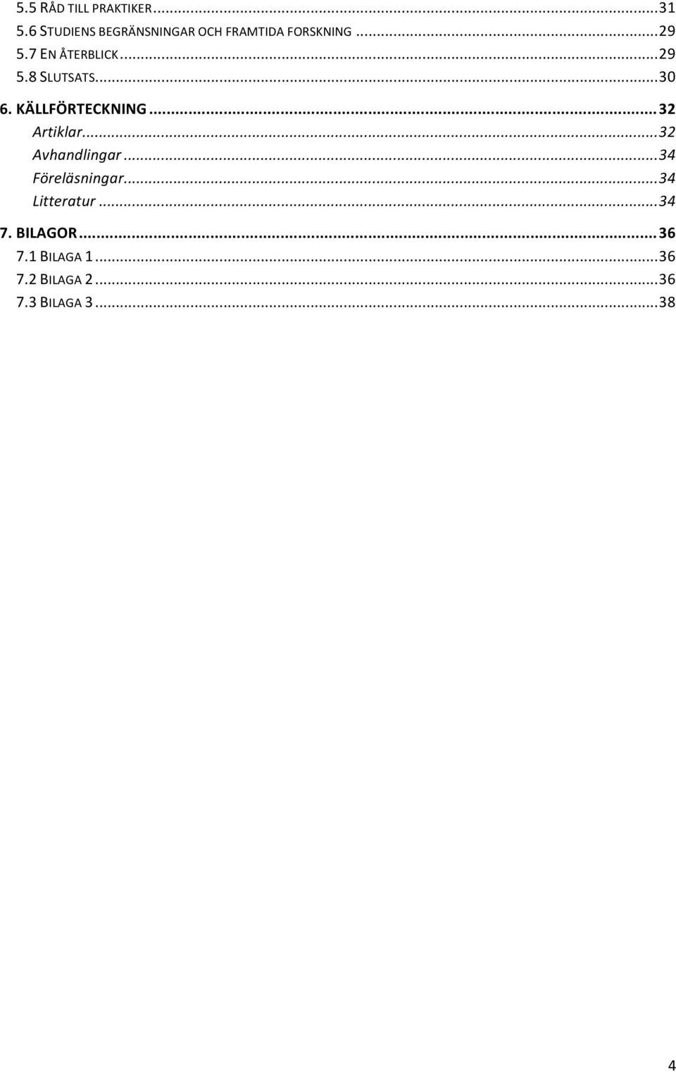 ..29 5.8 SLUTSATS...30 6. KÄLLFÖRTECKNING...32 Artiklar...32 Avhandlingar.