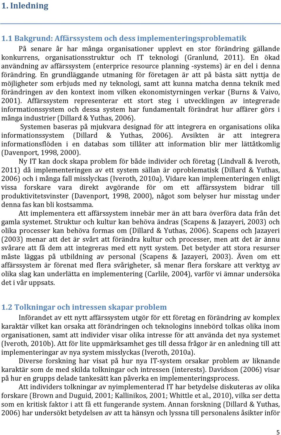 2011). En ökad användning av affärssystem (enterprice resource planning - systems) är en del i denna förändring.