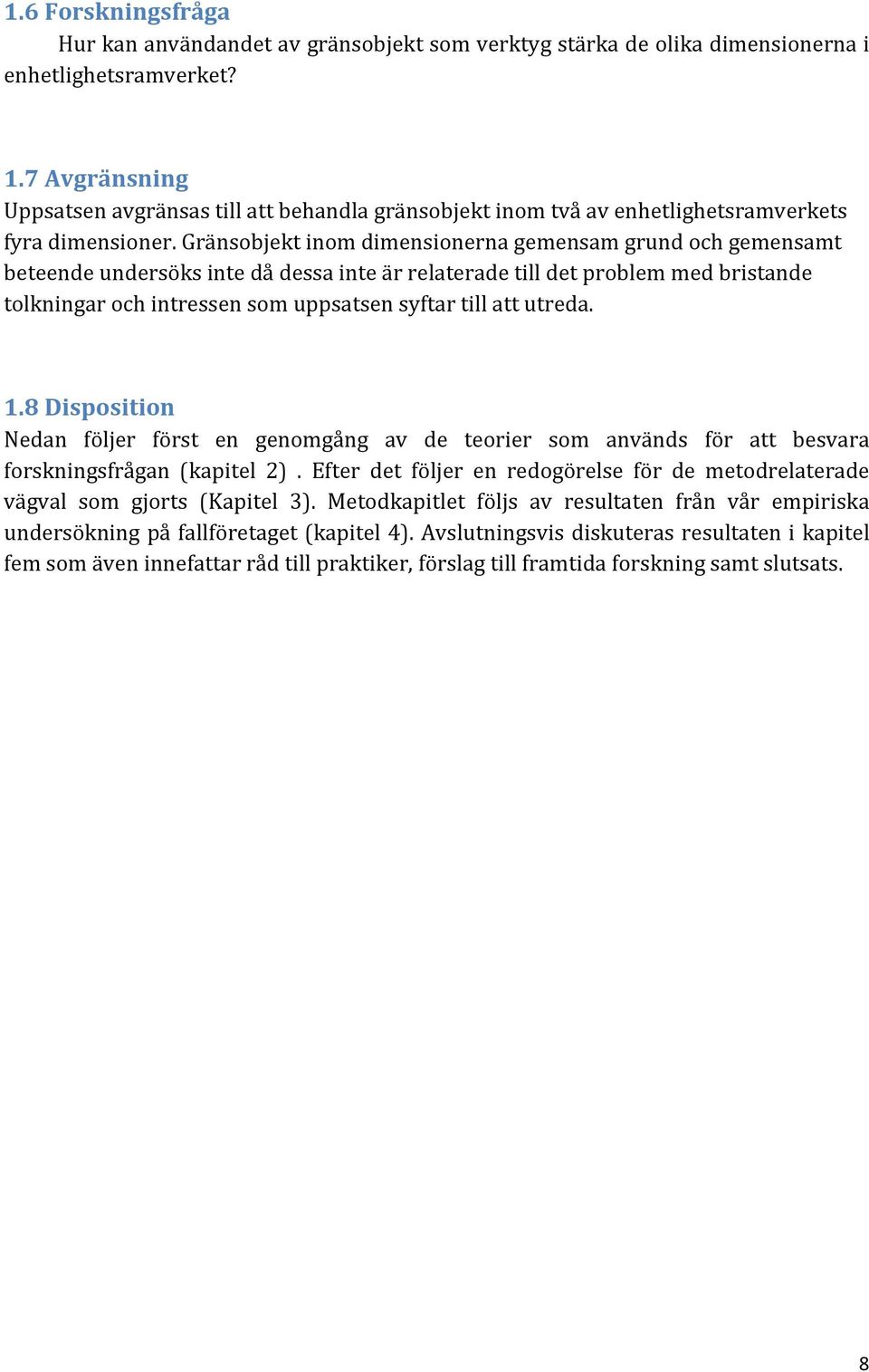 Gränsobjekt inom dimensionerna gemensam grund och gemensamt beteende undersöks inte då dessa inte är relaterade till det problem med bristande tolkningar och intressen som uppsatsen syftar till att