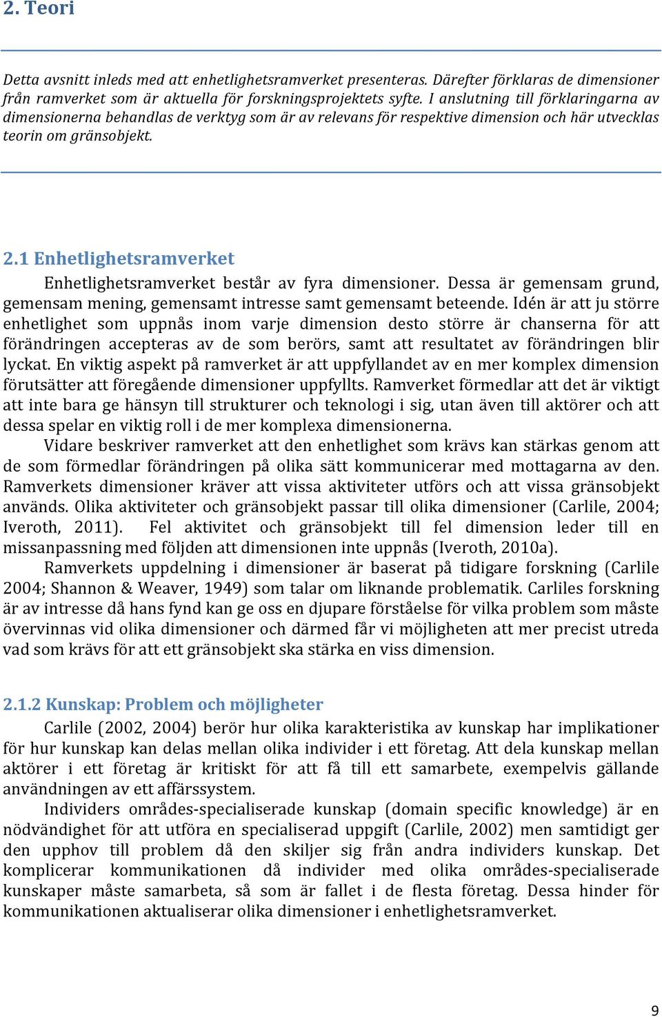 1 Enhetlighetsramverket Enhetlighetsramverket består av fyra dimensioner. Dessa är gemensam grund, gemensam mening, gemensamt intresse samt gemensamt beteende.