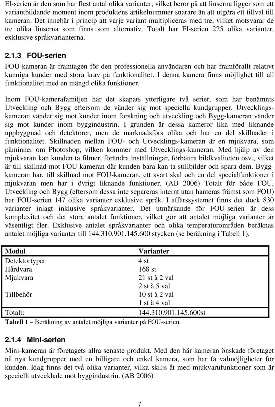 3 FOU-serien FOU-kameran är framtagen för den professionella användaren och har framförallt relativt kunniga kunder med stora krav på funktionalitet.