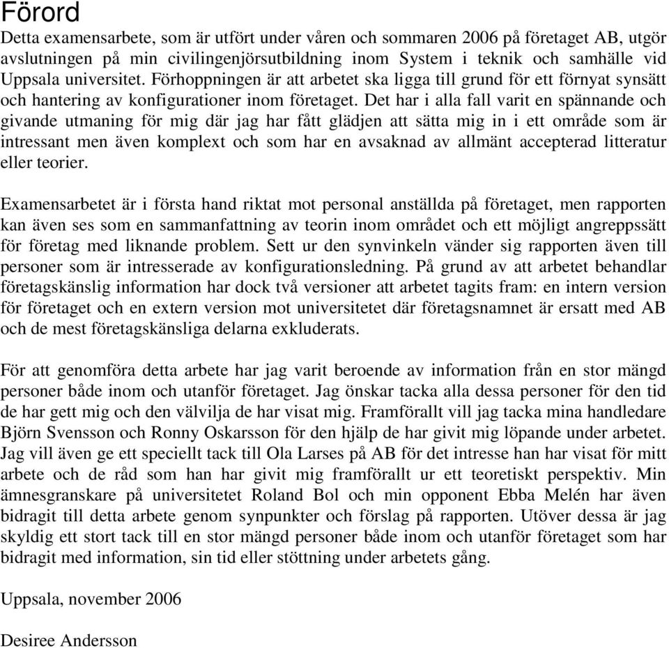 Det har i alla fall varit en spännande och givande utmaning för mig där jag har fått glädjen att sätta mig in i ett område som är intressant men även komplext och som har en avsaknad av allmänt